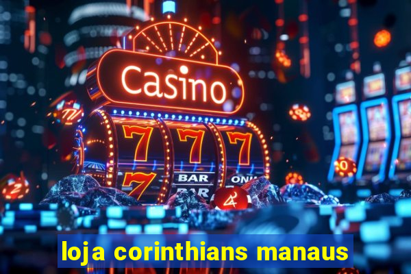 loja corinthians manaus